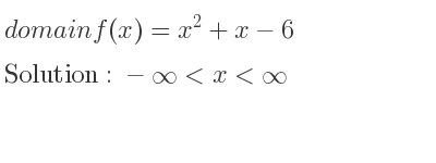 The domain of f(x)=x^2+x-6 is -infinity <x<infinity